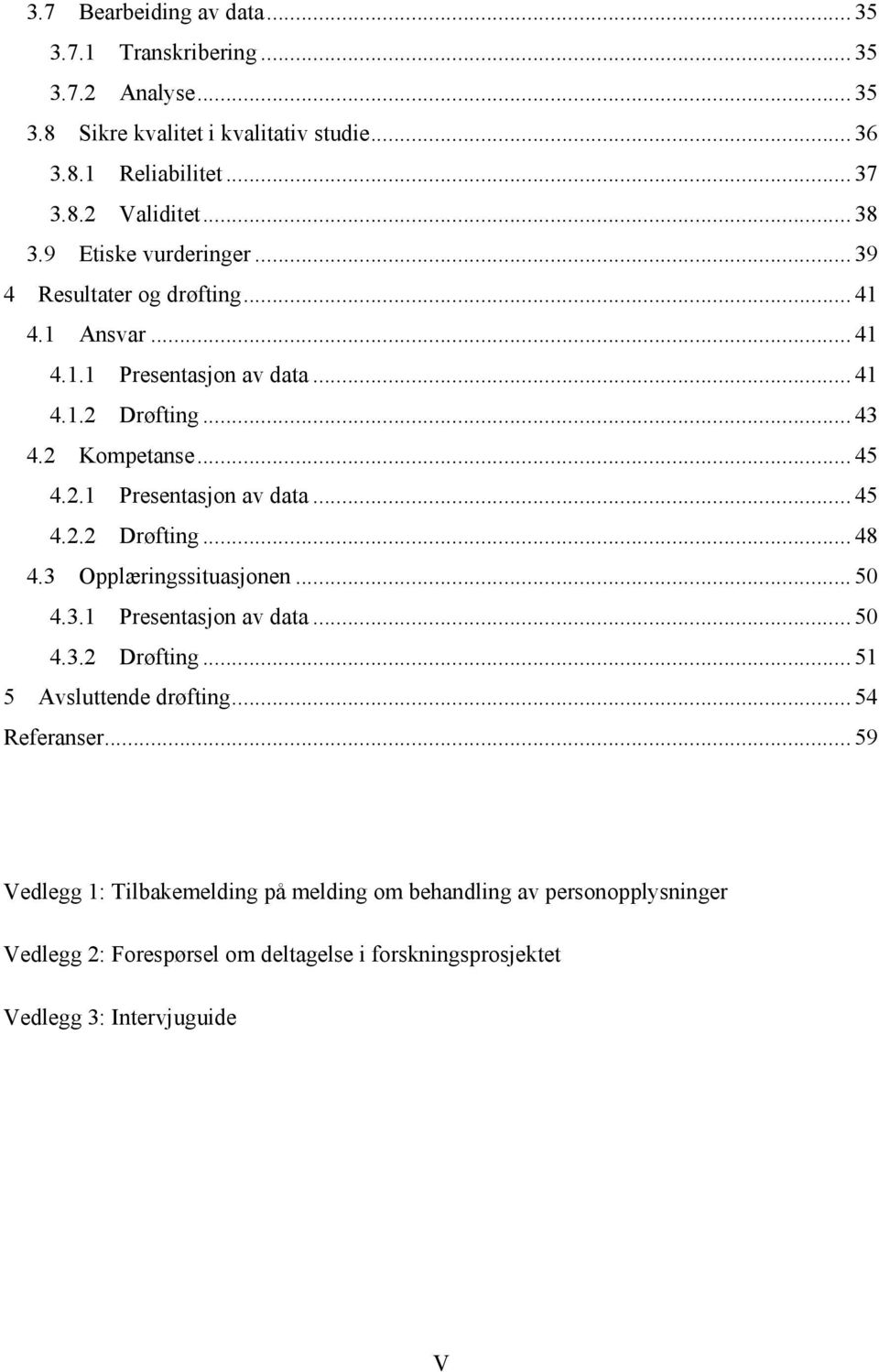 4.3! Opplæringssituasjonen... 50! 4.3.1! Presentasjon av data... 50! 4.3.2! Drøfting... 51! 5! Avsluttende drøfting... 54! Referanser... 59!