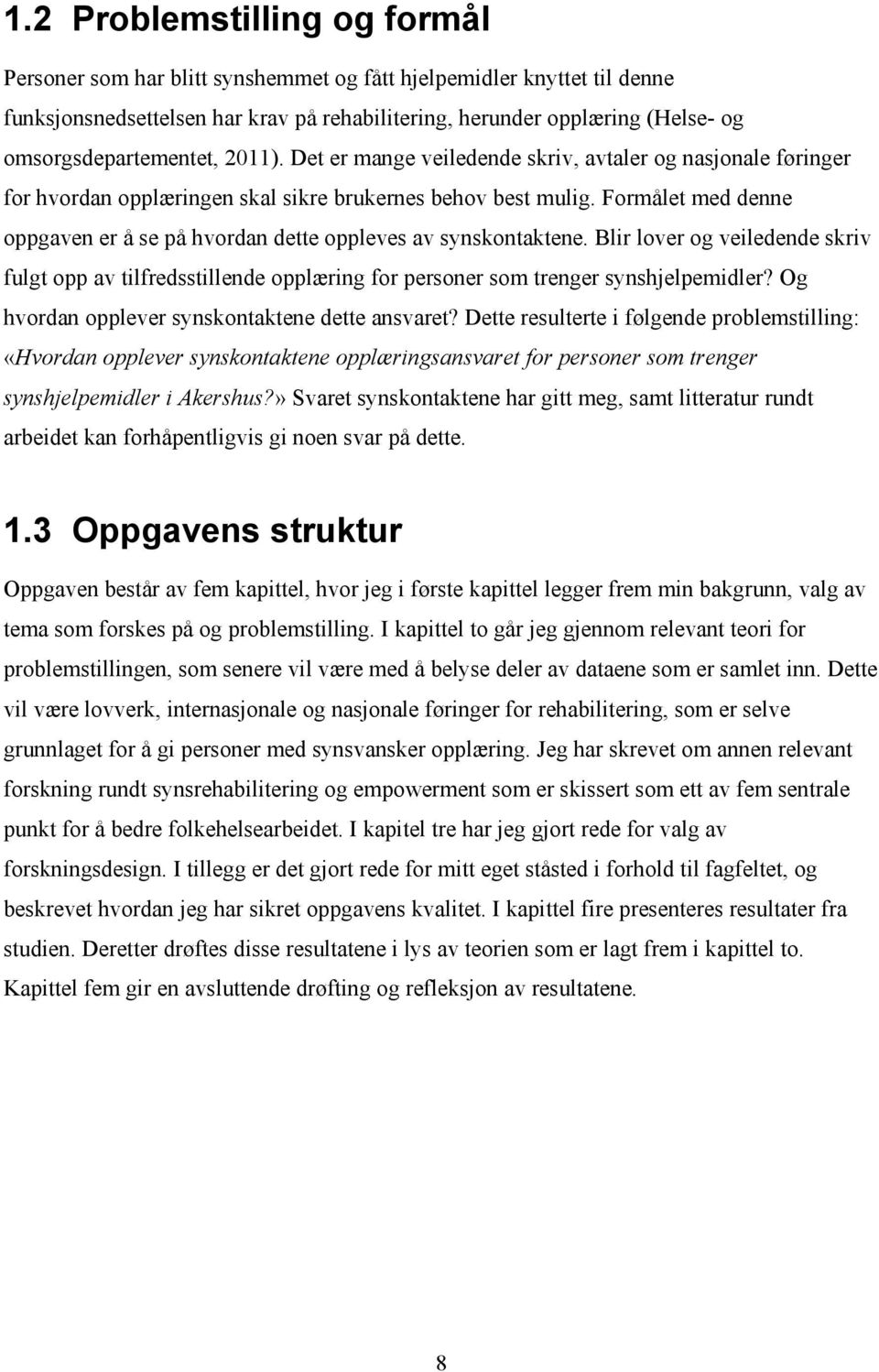 Formålet med denne oppgaven er å se på hvordan dette oppleves av synskontaktene. Blir lover og veiledende skriv fulgt opp av tilfredsstillende opplæring for personer som trenger synshjelpemidler?