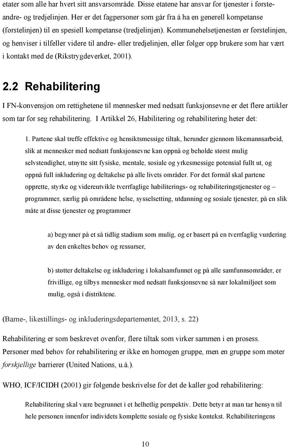 Kommunehelsetjenesten er førstelinjen, og henviser i tilfeller videre til andre- eller tredjelinjen, eller følger opp brukere som har vært i kontakt med de (Rikstrygdeverket, 20