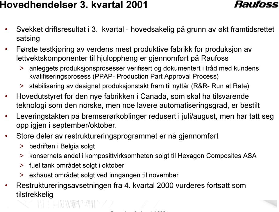 anleggets produksjonsprosesser verifisert og dokumentert i tråd med kundens kvalifiseringsprosess (PPAP- Production Part Approval Process) > stabilisering av designet produksjonstakt fram til nyttår