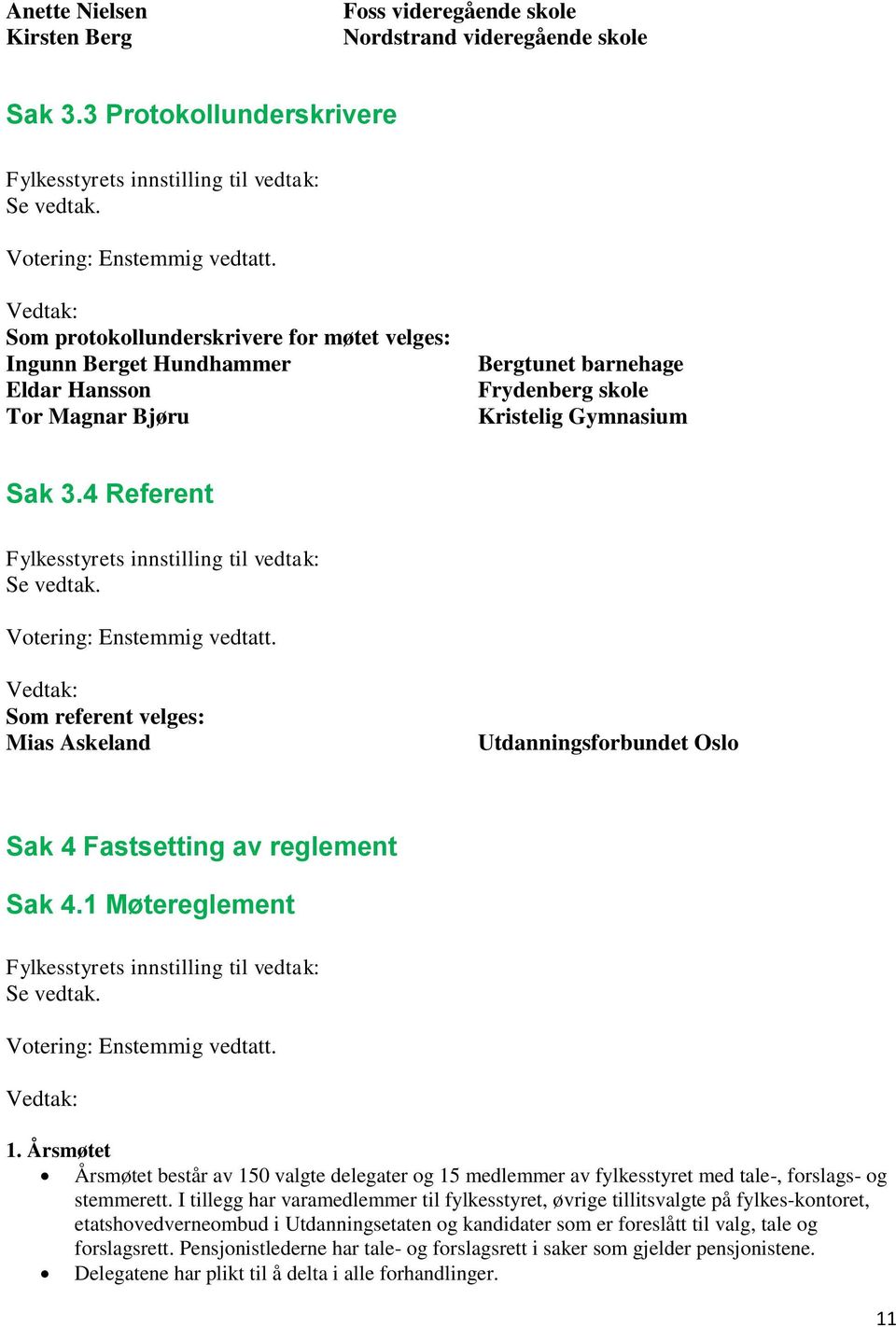 4 Referent Fylkesstyrets innstilling til vedtak: Se vedtak. Votering: Enstemmig vedtatt. Vedtak: Som referent velges: Mias Askeland Utdanningsforbundet Oslo Sak 4 Fastsetting av reglement Sak 4.