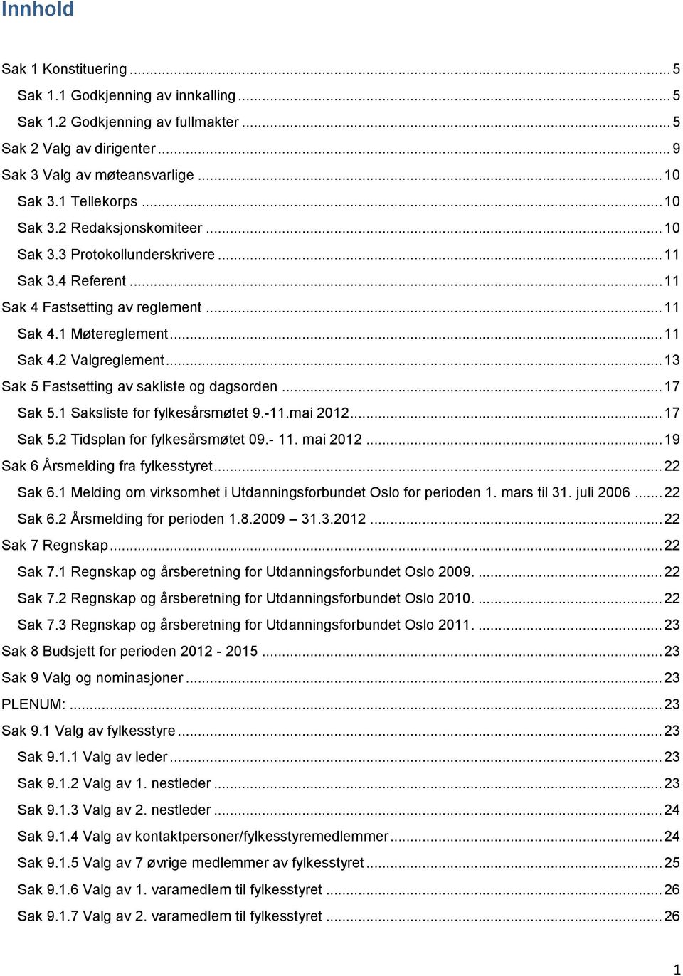 .. 13 Sak 5 Fastsetting av sakliste og dagsorden... 17 Sak 5.1 Saksliste for fylkesårsmøtet 9.-11.mai 2012... 17 Sak 5.2 Tidsplan for fylkesårsmøtet 09.- 11. mai 2012.