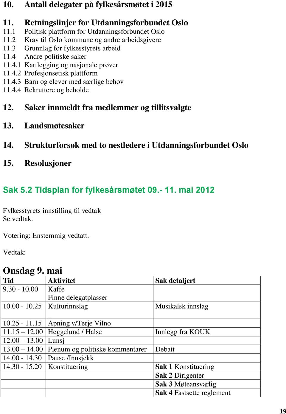 Saker innmeldt fra medlemmer og tillitsvalgte 13. Landsmøtesaker 14. Strukturforsøk med to nestledere i Utdanningsforbundet Oslo 15. Resolusjoner Sak 5.2 Tidsplan for fylkesårsmøtet 09.- 11.