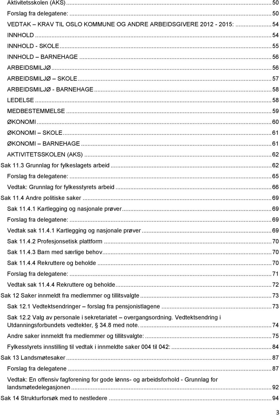 3 Grunnlag for fylkeslagets arbeid... 62 Forslag fra delegatene:... 65 Vedtak: Grunnlag for fylkesstyrets arbeid... 66 Sak 11.4 Andre politiske saker... 69 Sak 11.4.1 Kartlegging og nasjonale prøver.