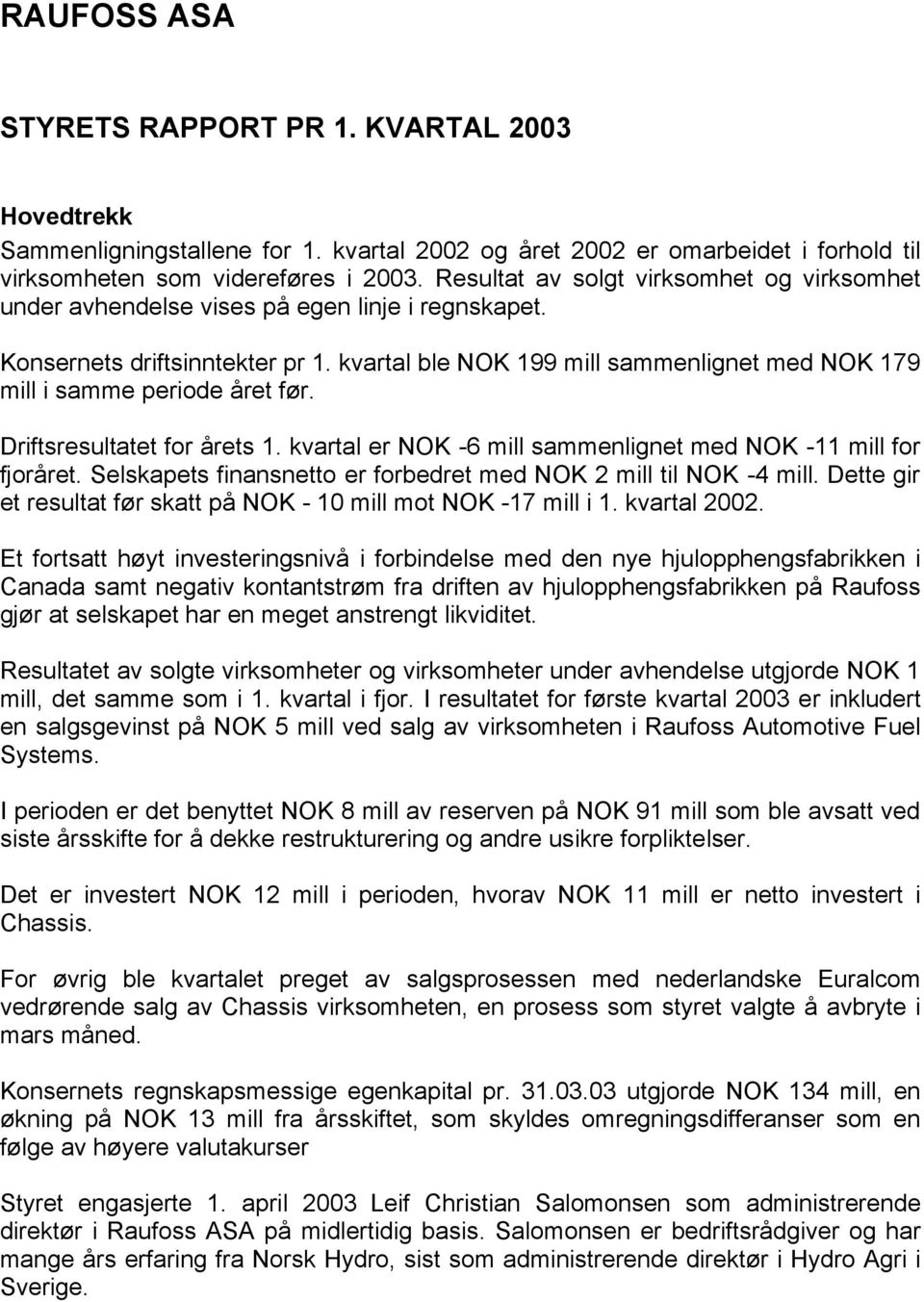 kvartal ble NOK 199 mill sammenlignet med NOK 179 mill i samme periode året før. Driftsresultatet for årets 1. kvartal er NOK -6 mill sammenlignet med NOK -11 mill for fjoråret.