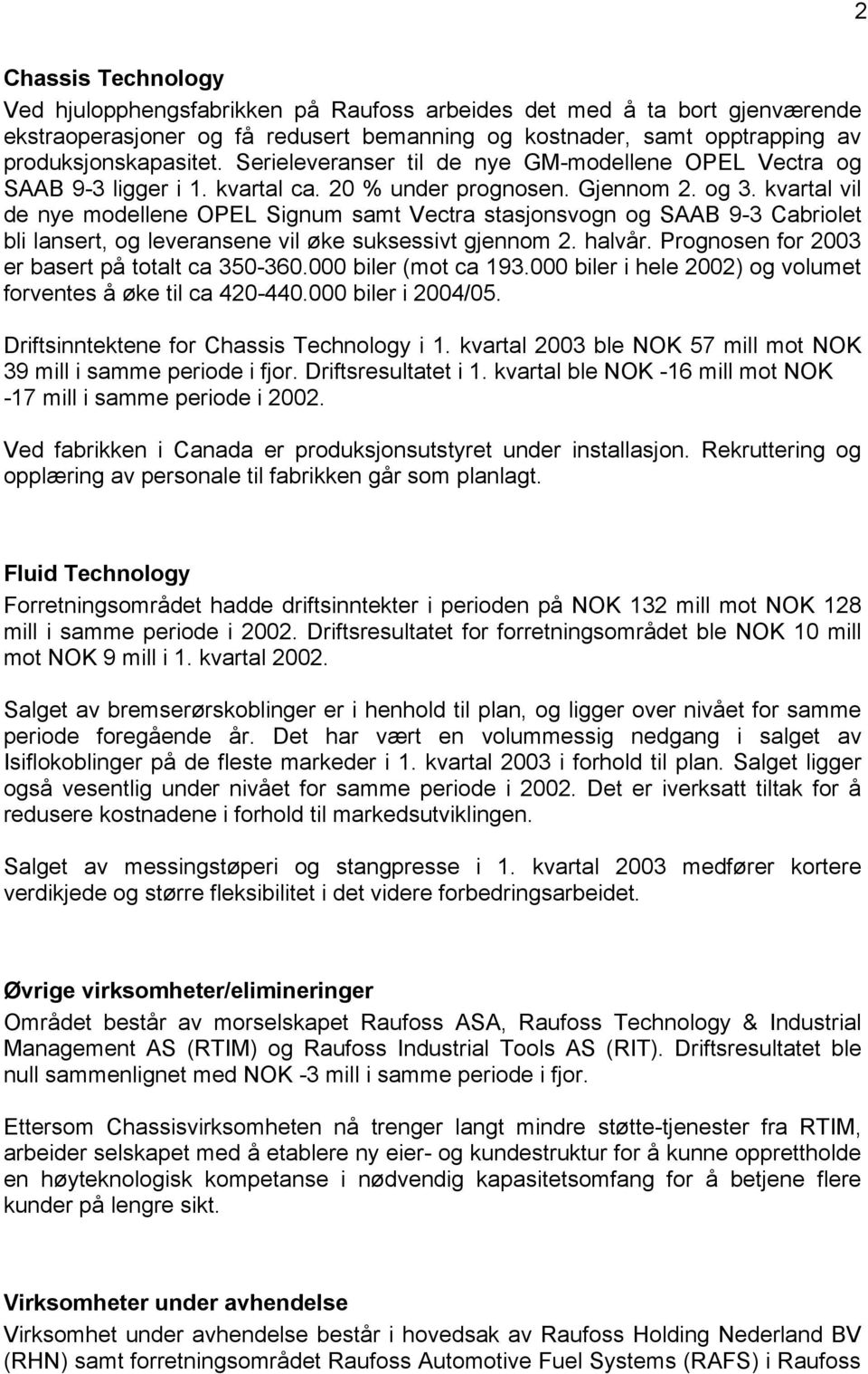 kvartal vil de nye modellene OPEL Signum samt Vectra stasjonsvogn og SAAB 9-3 Cabriolet bli lansert, og leveransene vil øke suksessivt gjennom 2. halvår.