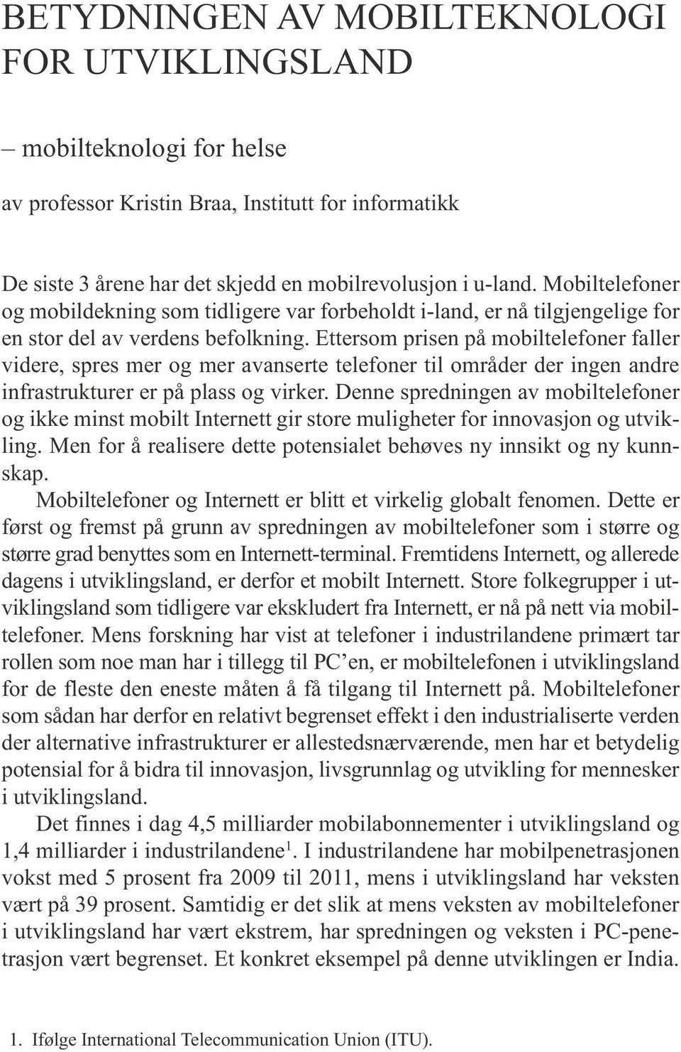 Ettersom prisen på mobiltelefoner faller videre, spres mer og mer avanserte telefoner til områder der ingen andre infrastrukturer er på plass og virker.