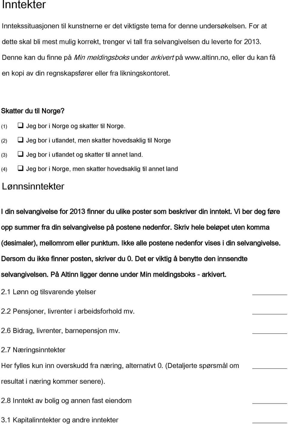 Jeg bor i Norge og skatter til Norge. (2) Jeg bor i utlandet, men skatter hovedsaklig til Norge (3) Jeg bor i utlandet og skatter til annet land.