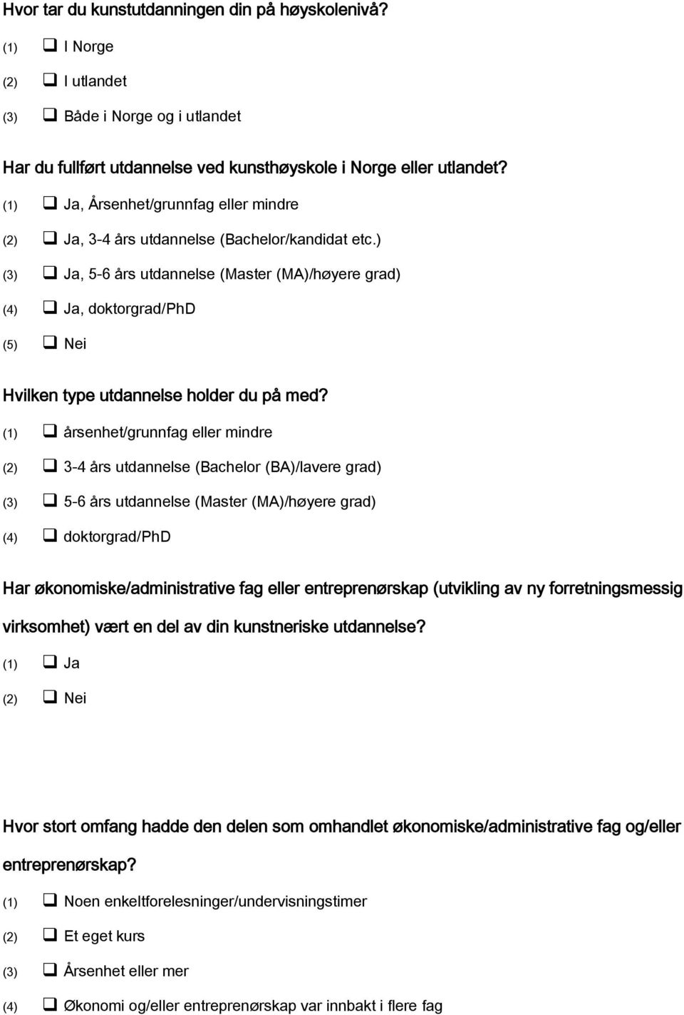 ) (3) Ja, 5-6 års utdannelse (Master (MA)/høyere ) (4) Ja, doktor/phd (5) Nei Hvilken type utdannelse holder du på med?