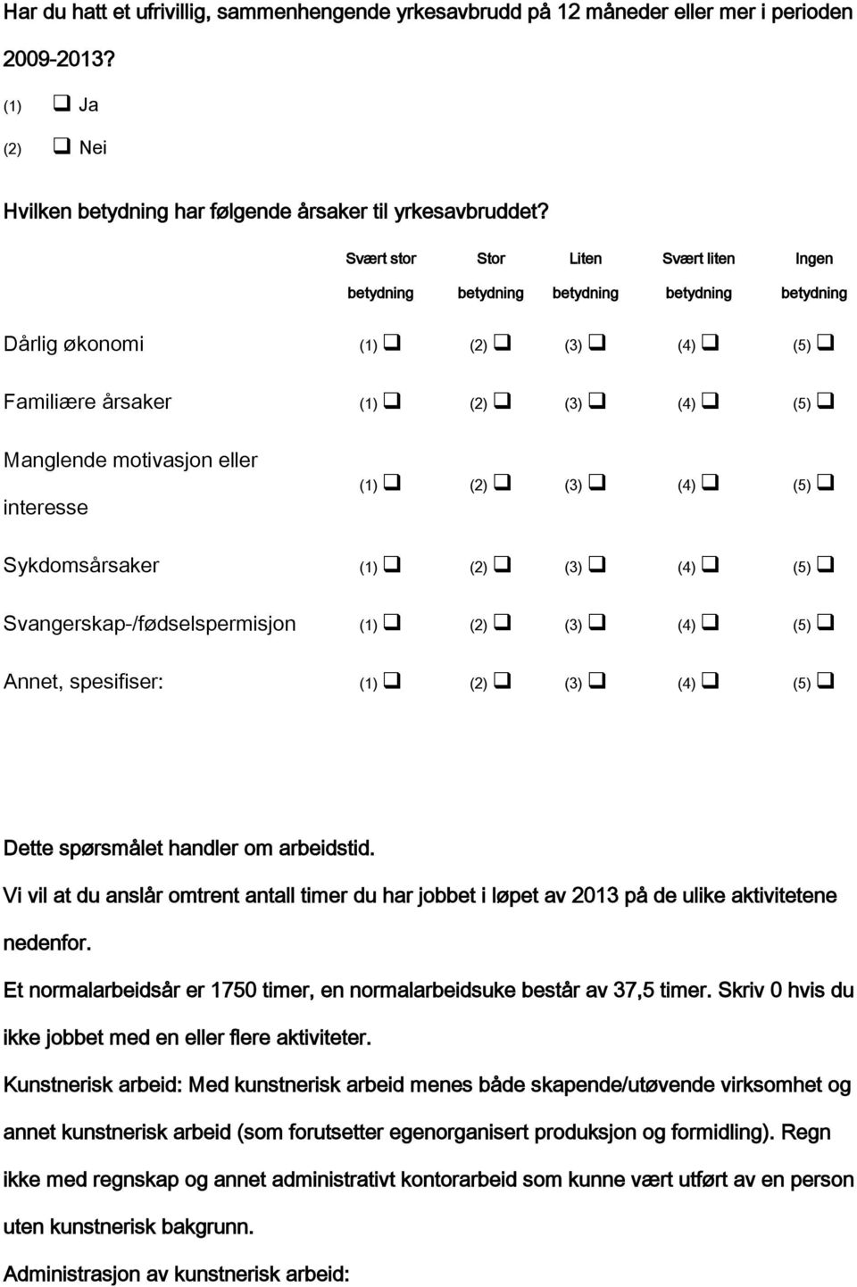 Svangerskap-/fødselspermisjon Annet, spesifiser: Dette spørsmålet handler om arbeidstid. Vi vil at du anslår omtrent antall timer du har jobbet i løpet av 2013 på de ulike aktivitetene nedenfor.