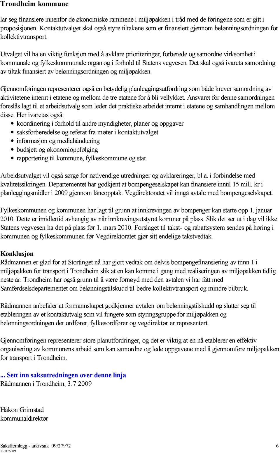 Utvalget vil ha en viktig funksjon med å avklare prioriteringer, forberede og samordne virksomhet i kommunale og fylkeskommunale organ og i forhold til Statens vegvesen.