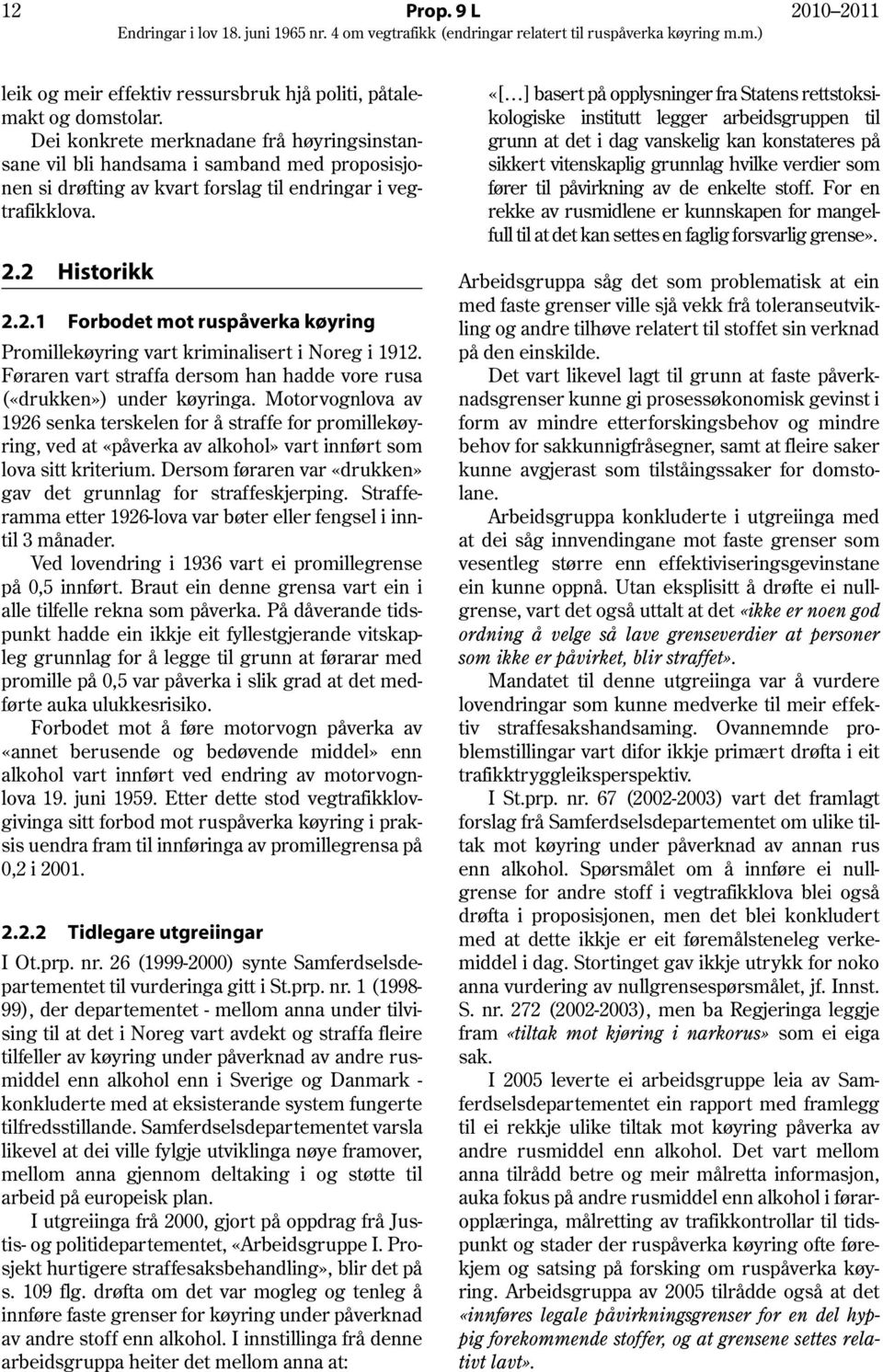 2 Historikk 2.2.1 Forbodet mot ruspåverka køyring Promillekøyring vart kriminalisert i Noreg i 1912. Føraren vart straffa dersom han hadde vore rusa («drukken») under køyringa.