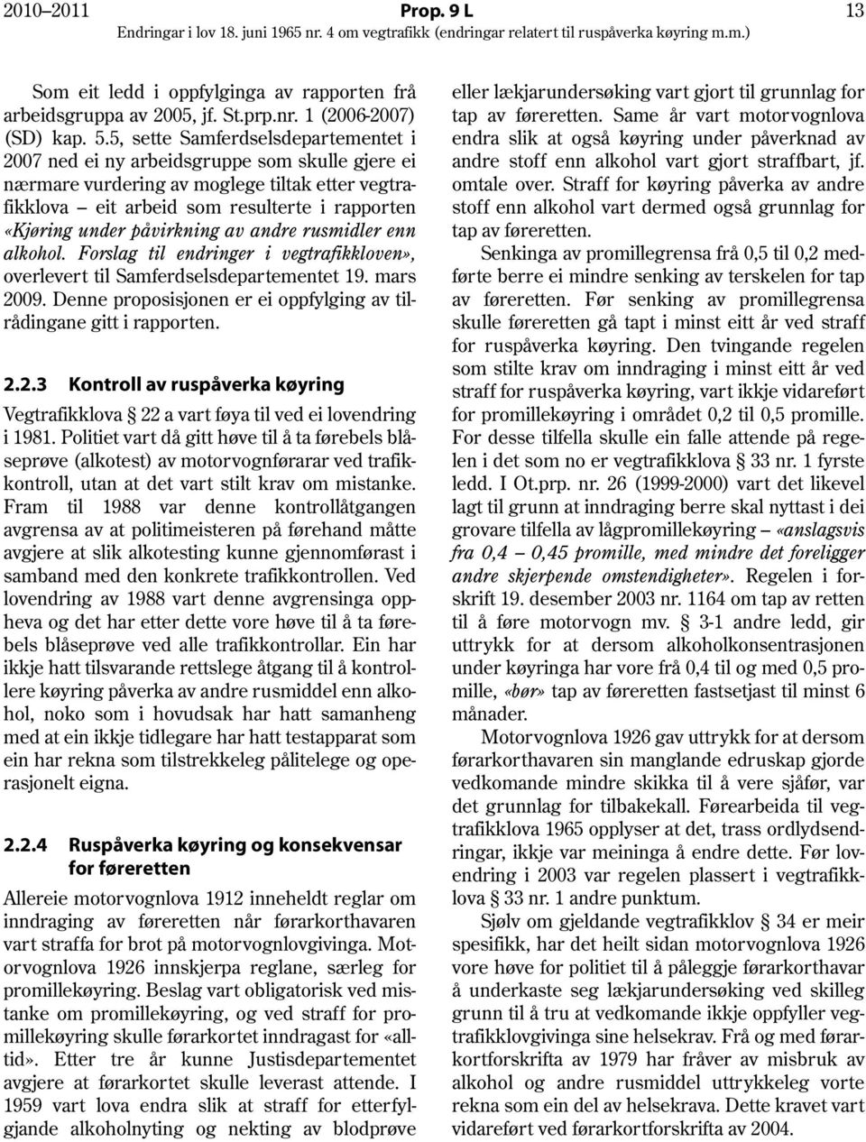 påvirkning av andre rusmidler enn alkohol. Forslag til endringer i vegtrafikkloven», overlevert til Samferdselsdepartementet 19. mars 2009.