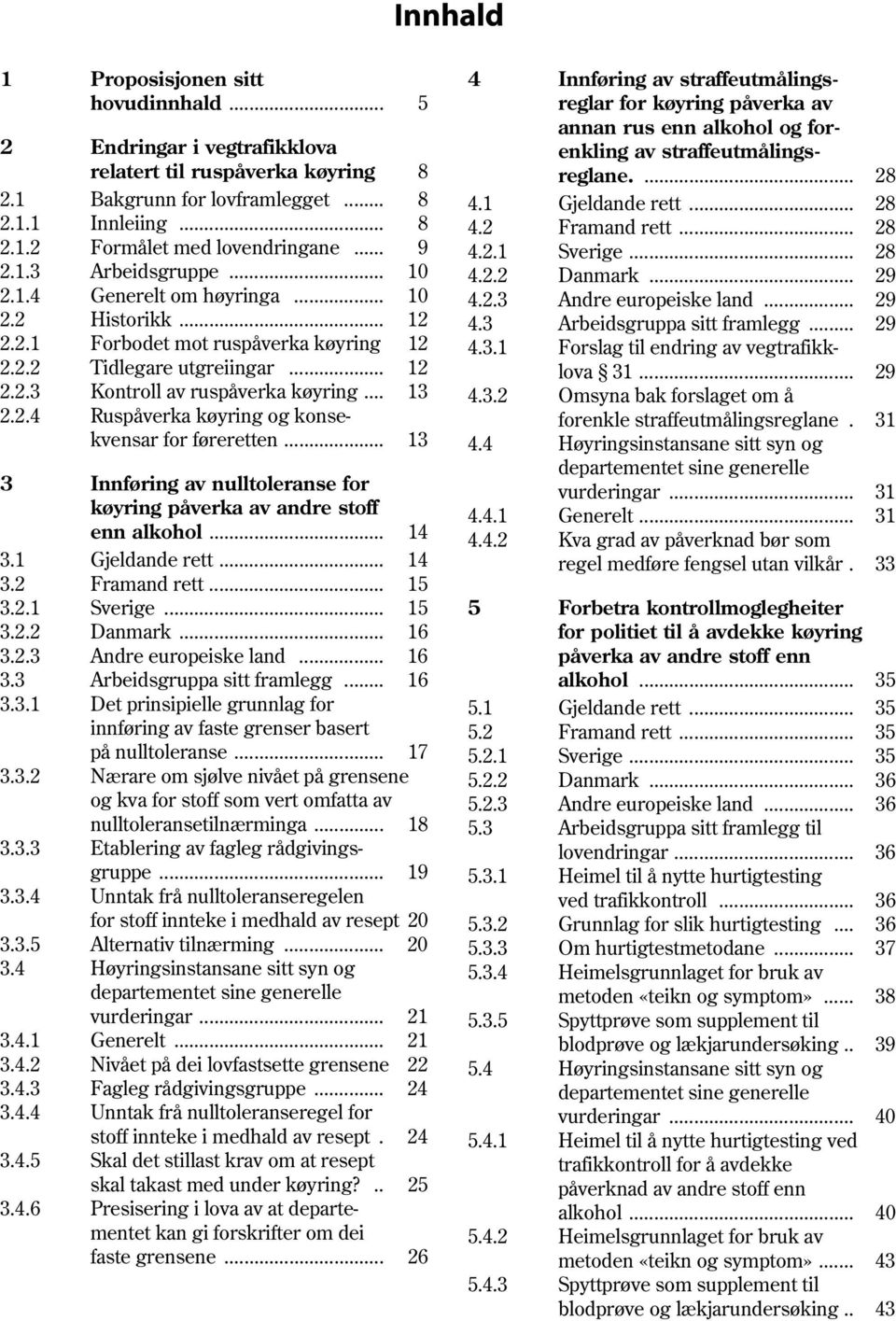 .. 13 2.2.4 Ruspåverka køyring og konsekvensar for føreretten... 13 3 Innføring av nulltoleranse for køyring påverka av andre stoff enn alkohol... 14 3.1 Gjeldande rett... 14 3.2 Framand rett... 15 3.