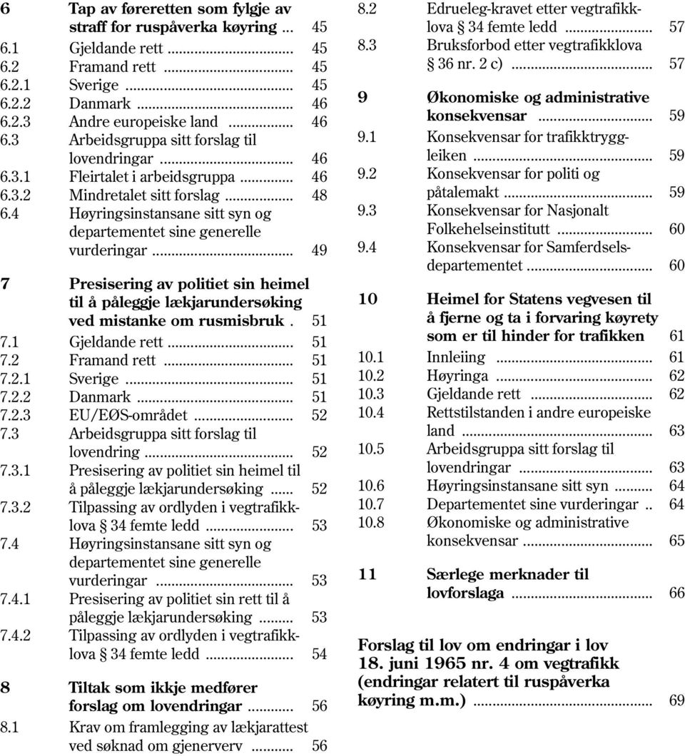 4 Høyringsinstansane sitt syn og departementet sine generelle vurderingar... 49 7 Presisering av politiet sin heimel til å påleggje lækjarundersøking ved mistanke om rusmisbruk. 51 7.1 Gjeldande rett.