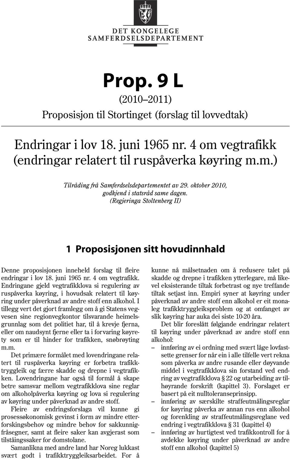 4 om vegtrafikk. Endringane gjeld vegtrafikklova si regulering av ruspåverka køyring, i hovudsak relatert til køyring under påverknad av andre stoff enn alkohol.