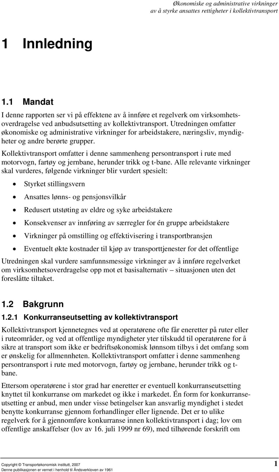 Kollektivtransport omfatter i denne sammenheng persontransport i rute med motorvogn, fartøy og jernbane, herunder trikk og t-bane.