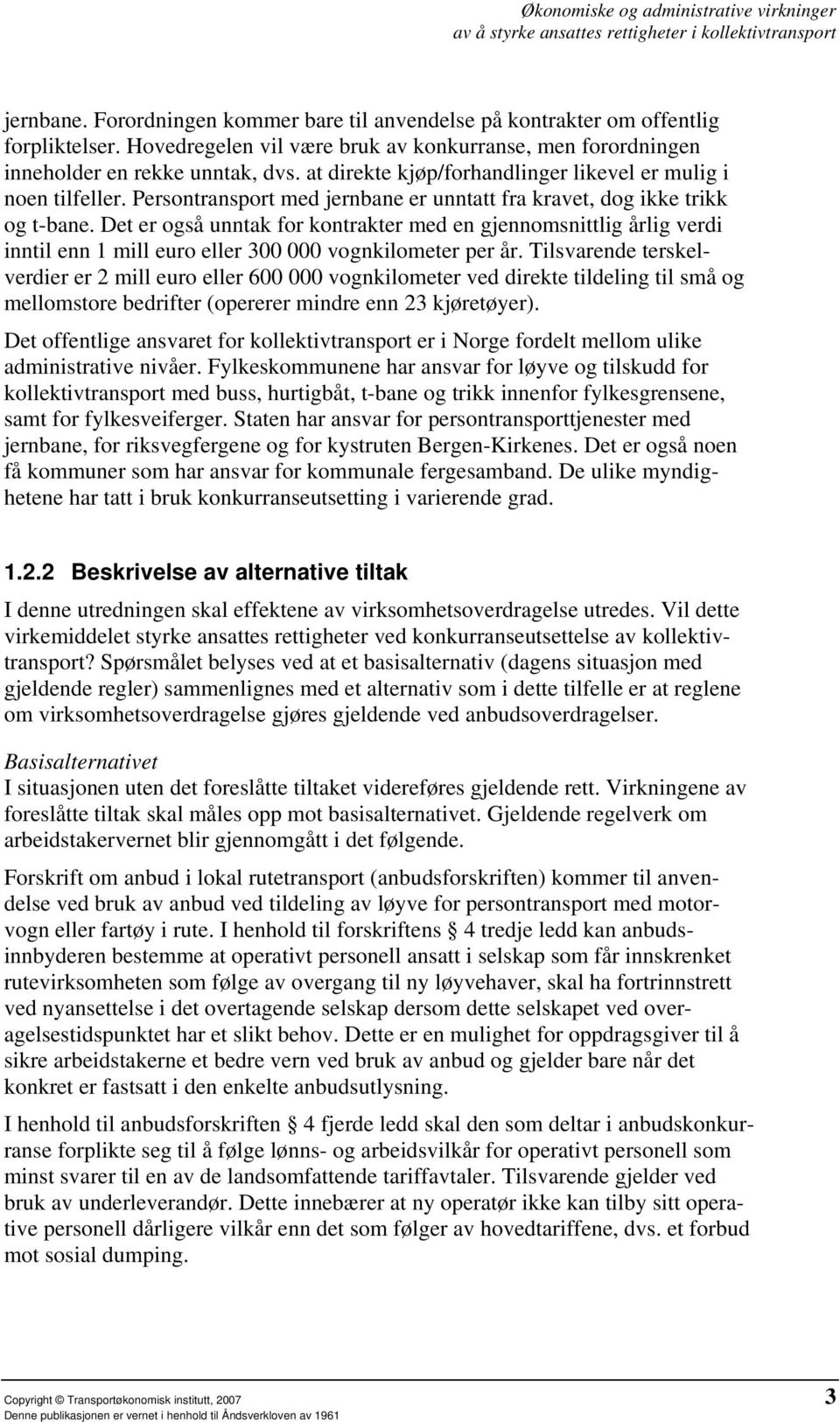 Det er også unntak for kontrakter med en gjennomsnittlig årlig verdi inntil enn 1 mill euro eller 300 000 vognkilometer per år.