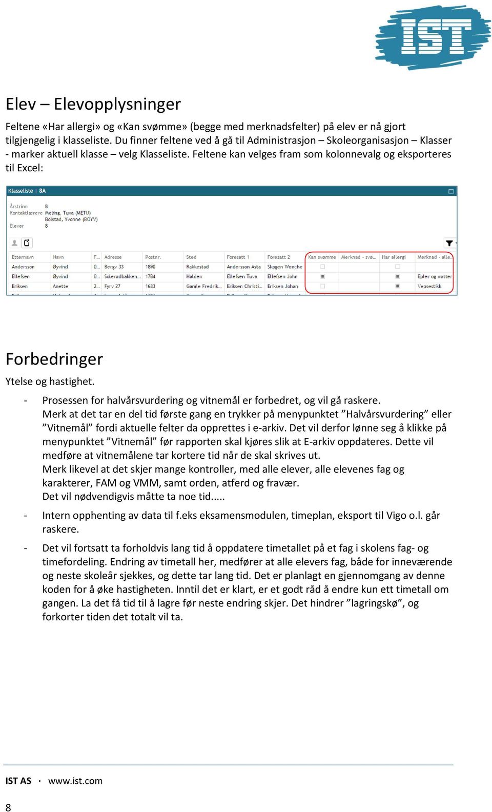 Feltene kan velges fram som kolonnevalg og eksporteres til Excel: Forbedringer Ytelse og hastighet. - Prosessen for halvårsvurdering og vitnemål er forbedret, og vil gå raskere.