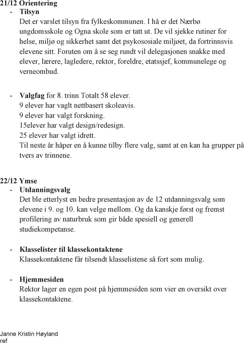 Foruten om å se seg rundt vil delegasjonen snakke med elever, lærere, lagledere, rektor, foreldre, etatssjef, kommunelege og verneombud. - Valgfag for 8. trinn Totalt 58 elever.