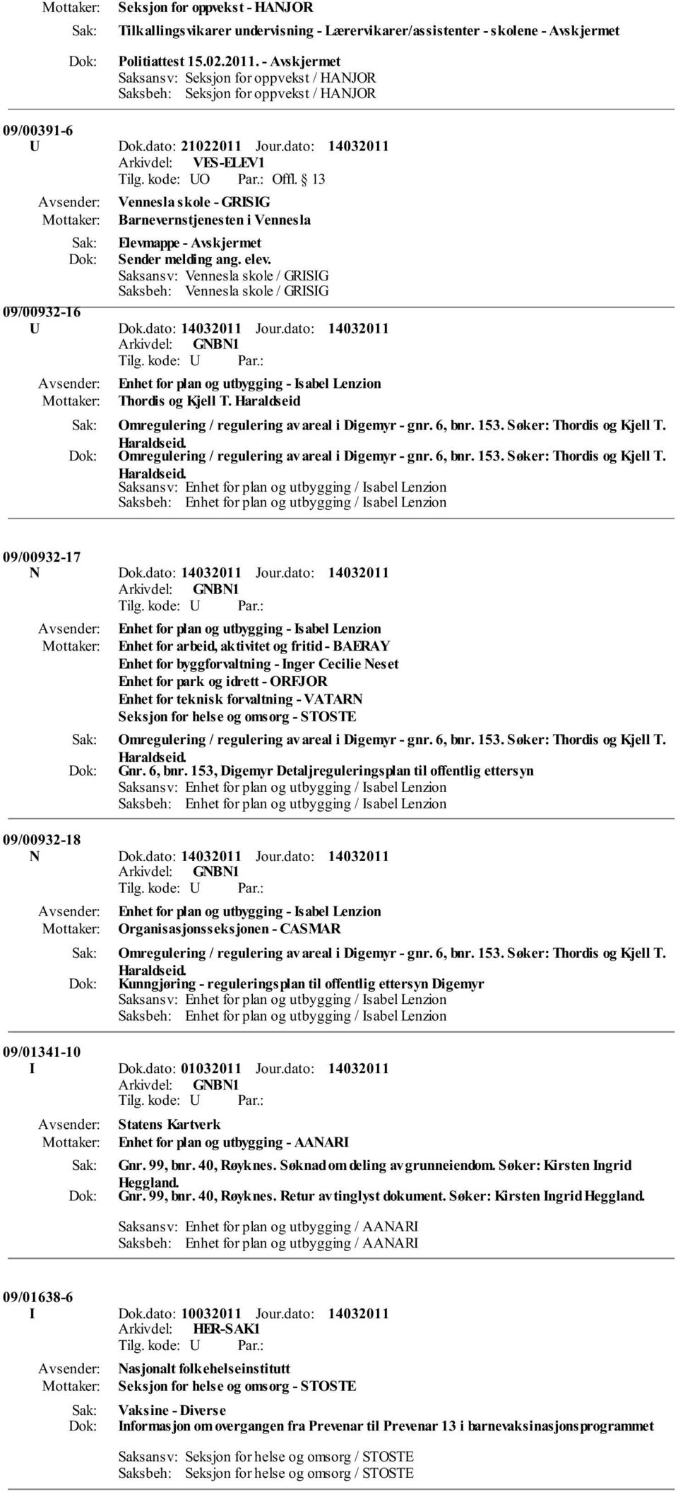 dato: Arkivdel: VES-ELEV1 Vennesla skole - GRISIG Barnevernstjenesten i Vennesla Elevmappe - Sender melding ang. elev. Saksbeh: Vennesla skole / GRISIG 09/00932-16 U Dok.dato: Jour.