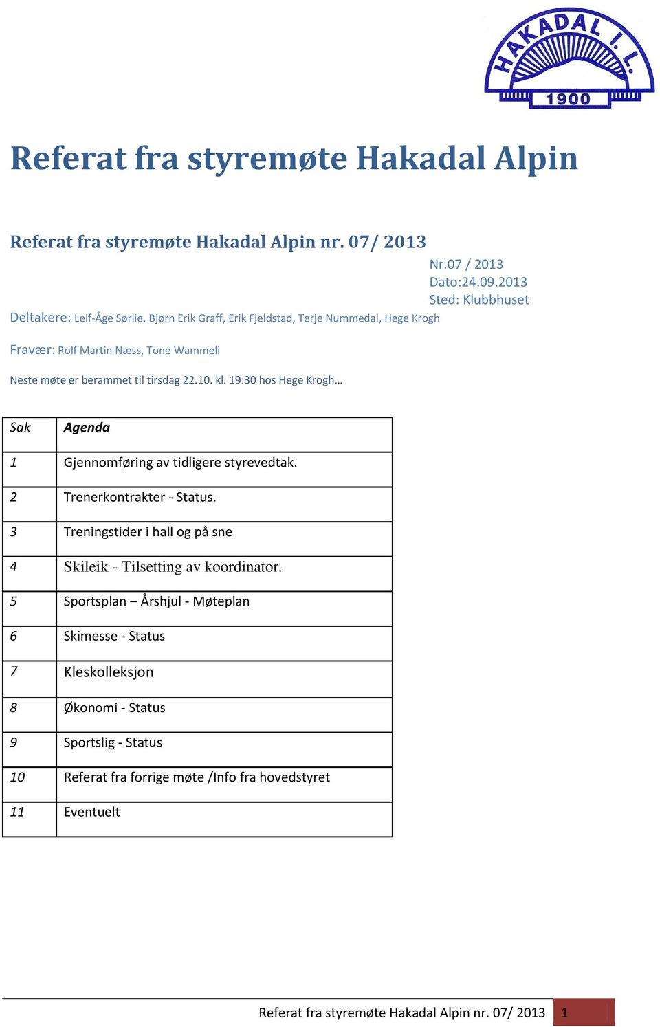 berammet til tirsdag 22.10. kl. 19:30 hos Hege Krogh Agenda 1 Gjennomføring av tidligere styrevedtak. 2 Trenerkontrakter - Status.