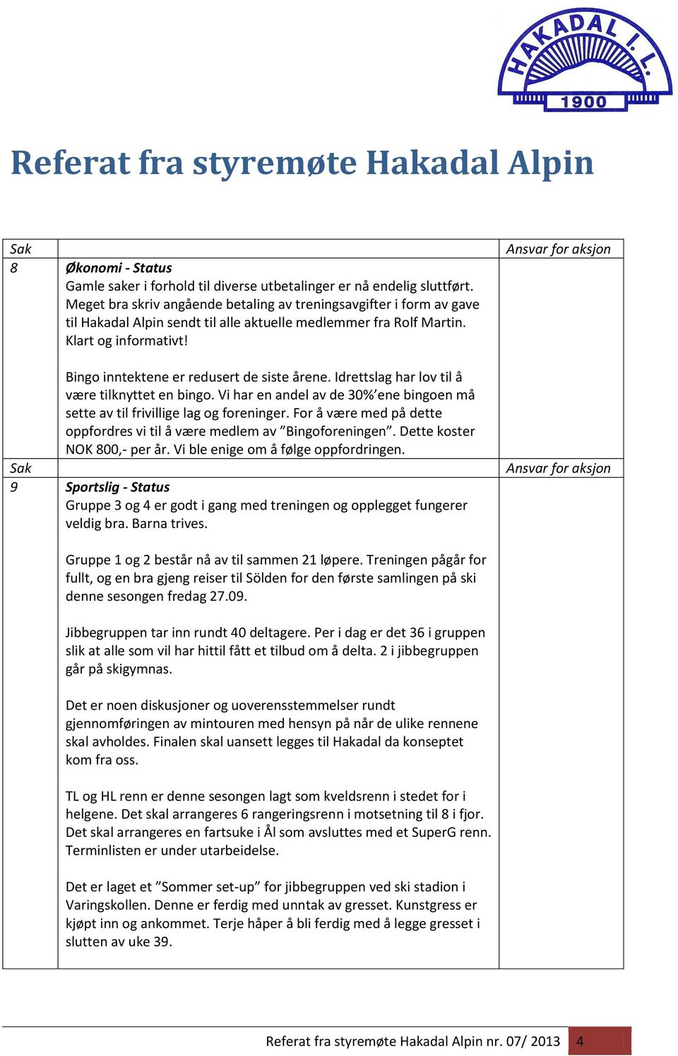 Bingo inntektene er redusert de siste årene. Idrettslag har lov til å være tilknyttet en bingo. Vi har en andel av de 30% ene bingoen må sette av til frivillige lag og foreninger.