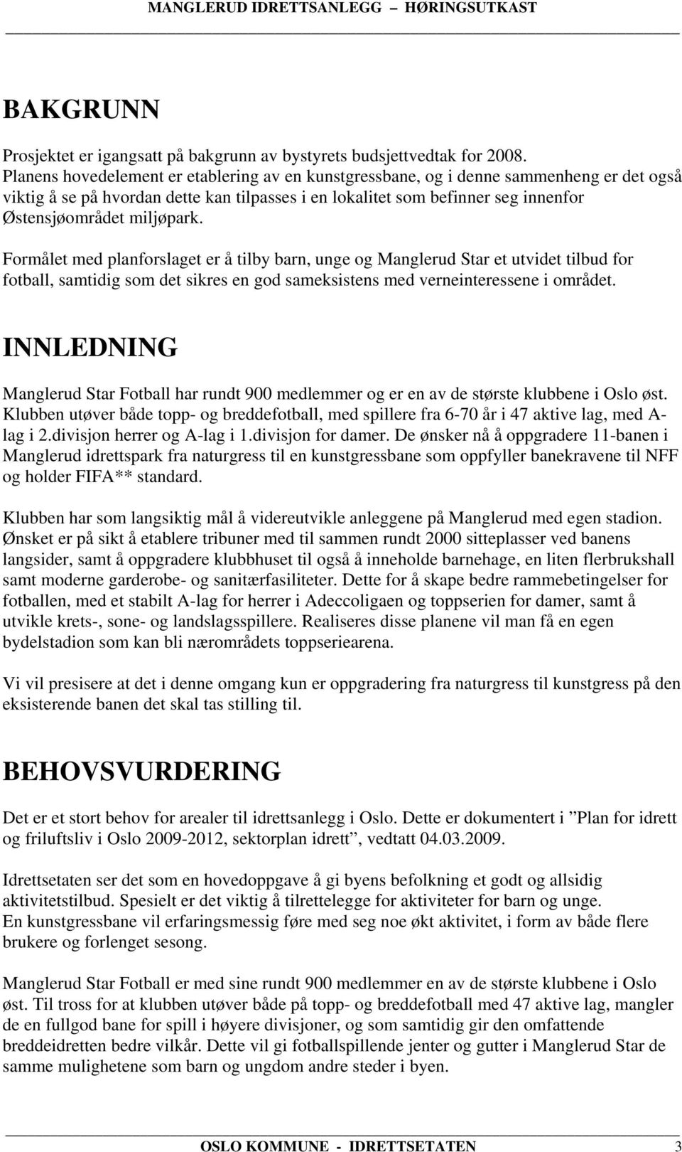 miljøpark. Formålet med planforslaget er å tilby barn, unge og Manglerud Star et utvidet tilbud for fotball, samtidig som det sikres en god sameksistens med verneinteressene i området.