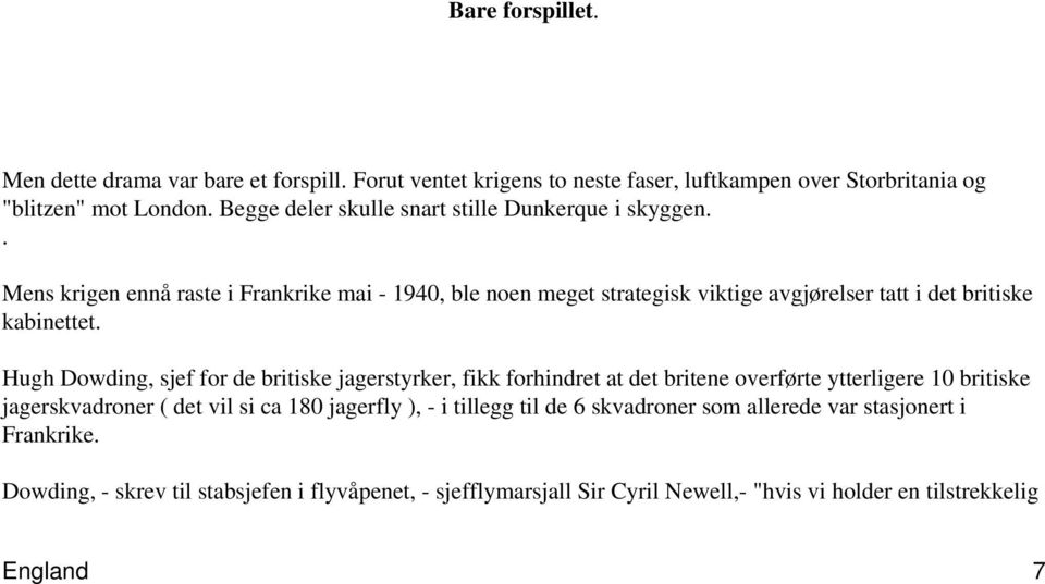 . Mens krigen ennå raste i Frankrike mai - 1940, ble noen meget strategisk viktige avgjørelser tatt i det britiske kabinettet.