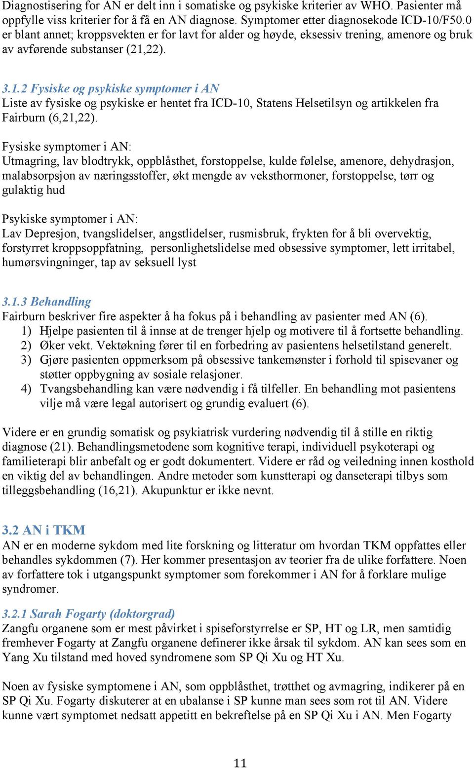 22). 3.1.2 Fysiske og psykiske symptomer i AN Liste av fysiske og psykiske er hentet fra ICD-10, Statens Helsetilsyn og artikkelen fra Fairburn (6,21,22).