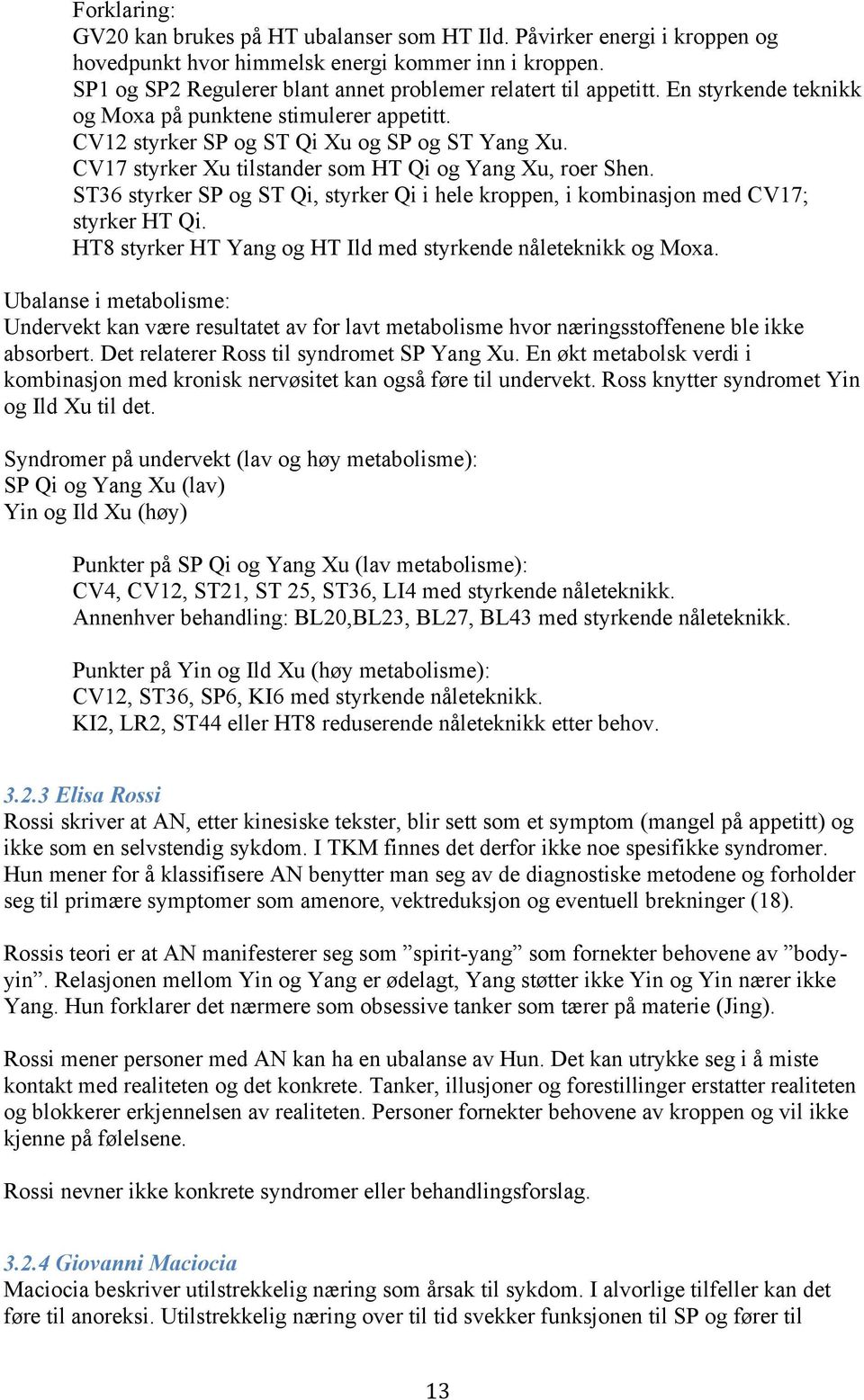 CV17 styrker Xu tilstander som HT Qi og Yang Xu, roer Shen. ST36 styrker SP og ST Qi, styrker Qi i hele kroppen, i kombinasjon med CV17; styrker HT Qi.