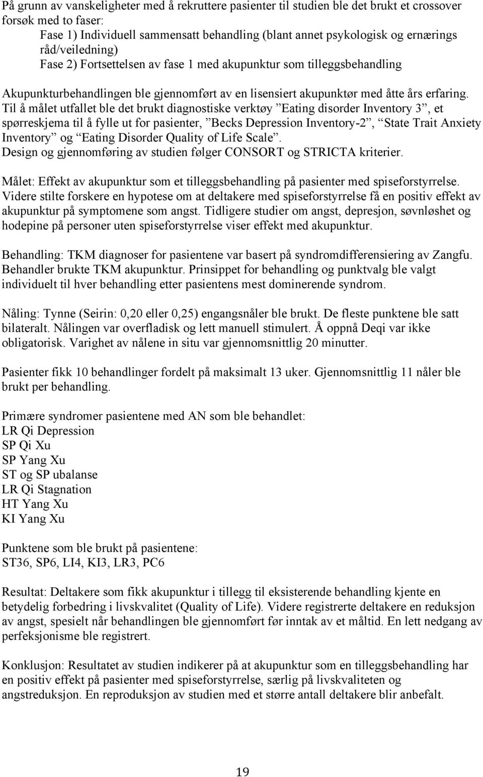 Til å målet utfallet ble det brukt diagnostiske verktøy Eating disorder Inventory 3, et spørreskjema til å fylle ut for pasienter, Becks Depression Inventory-2, State Trait Anxiety Inventory og