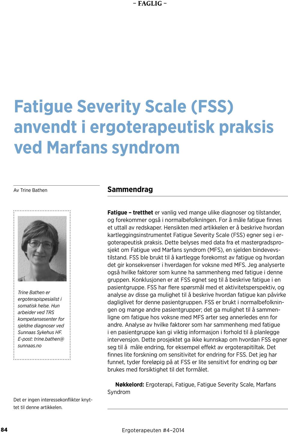 Fatigue tretthet er vanlig ved mange ulike diagnoser og tilstander, og forekommer også i normalbefolkningen. For å måle fatigue finnes et uttall av redskaper.