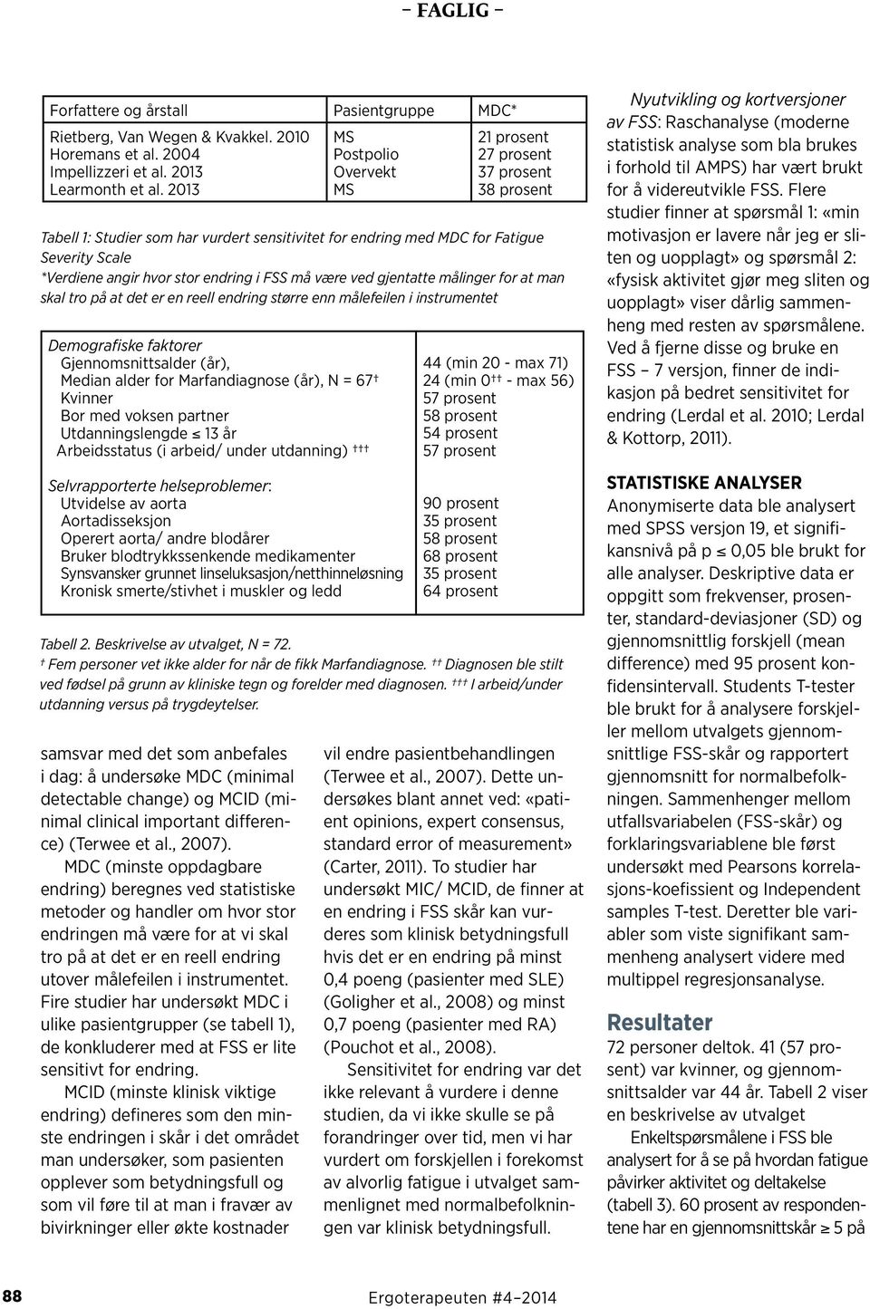 MDC (minste oppdagbare endring) beregnes ved statistiske metoder og handler om hvor stor endringen må være for at vi skal tro på at det er en reell endring utover målefeilen i instrumentet.