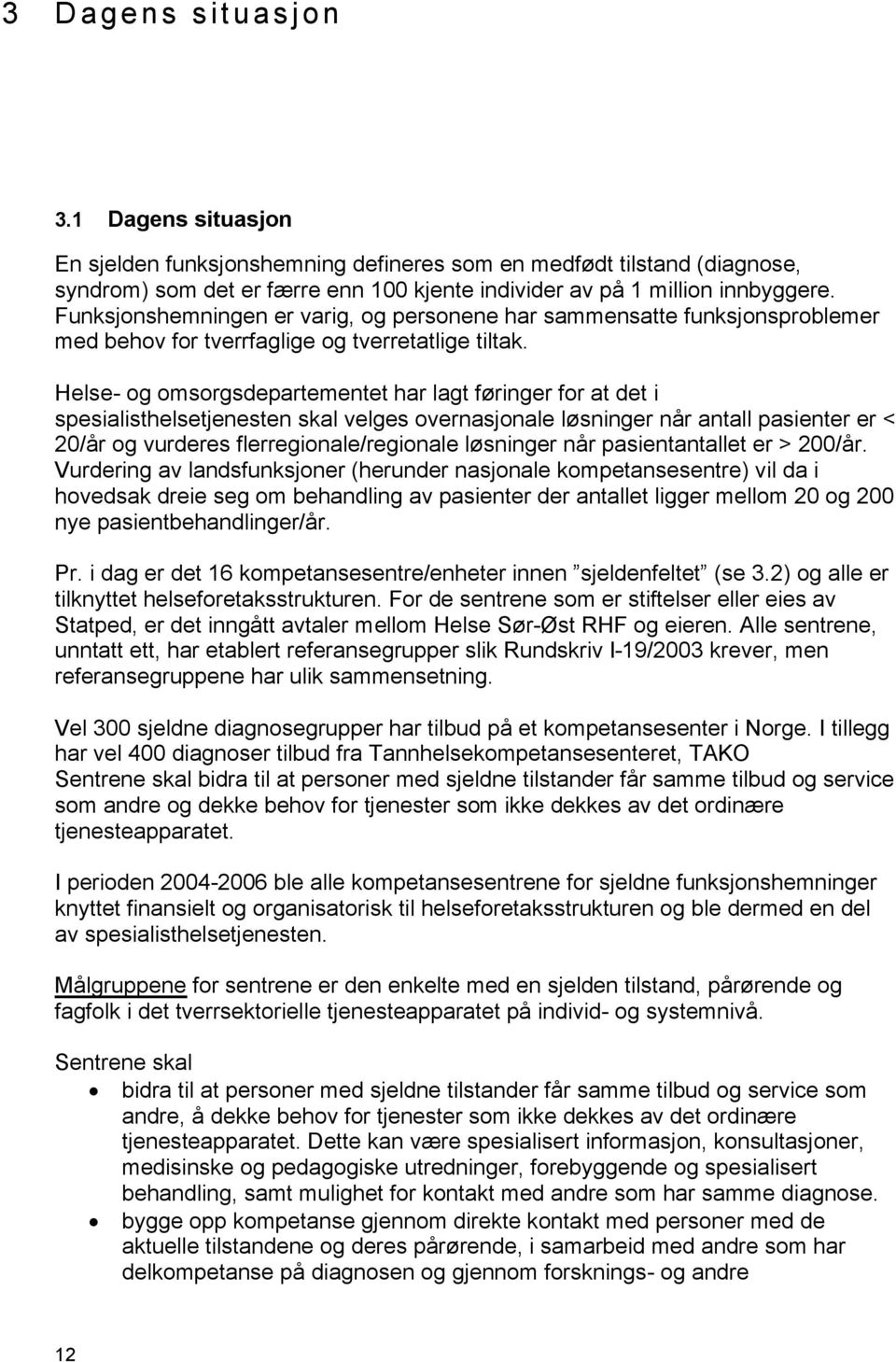 Helse- og omsorgsdepartementet har lagt føringer for at det i spesialisthelsetjenesten skal velges overnasjonale løsninger når antall pasienter er < 20/år og vurderes flerregionale/regionale