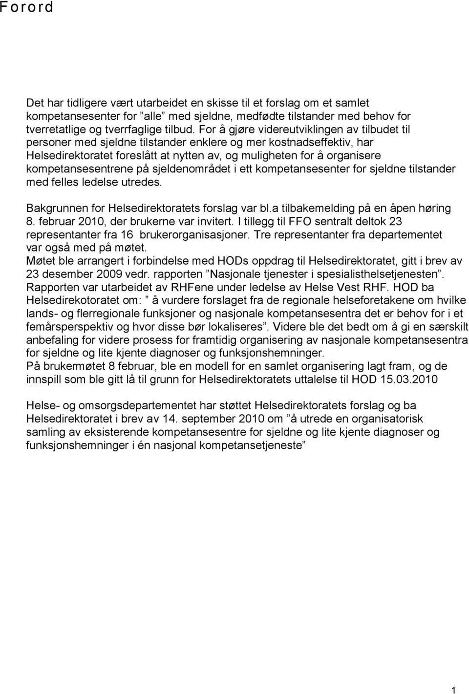 kompetansesentrene på sjeldenområdet i ett kompetansesenter for sjeldne tilstander med felles ledelse utredes. Bakgrunnen for Helsedirektoratets forslag var bl.a tilbakemelding på en åpen høring 8.