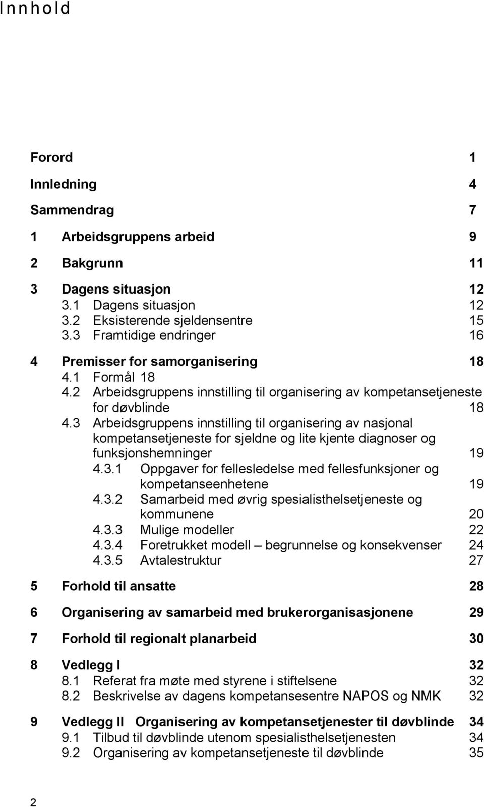 3 Arbeidsgruppens innstilling til organisering av nasjonal kompetansetjeneste for sjeldne og lite kjente diagnoser og funksjonshemninger 19 4.3.1 Oppgaver for fellesledelse med fellesfunksjoner og kompetanseenhetene 19 4.