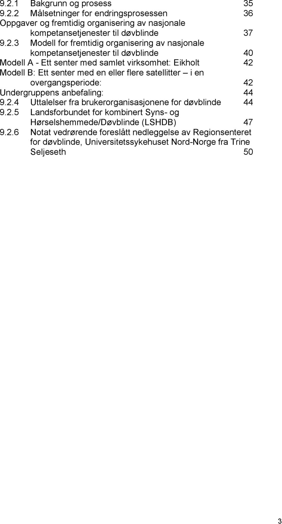 flere satellitter i en overgangsperiode: 42 Undergruppens anbefaling: 44 9.2.4 Uttalelser fra brukerorganisasjonene for døvblinde 44 9.2.5 Landsforbundet for kombinert Syns- og Hørselshemmede/Døvblinde (LSHDB) 47 9.