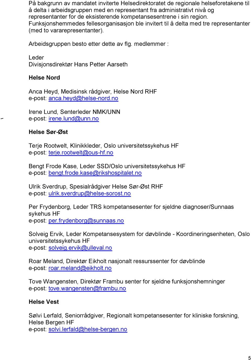 medlemmer : Leder Divisjonsdirektør Hans Petter Aarseth Helse Nord Anca Heyd, Medisinsk rådgiver, Helse Nord RHF e-post: anca.heyd@helse-nord.no Irene Lund, Senterleder NMK/UNN e-post: irene.lund@unn.