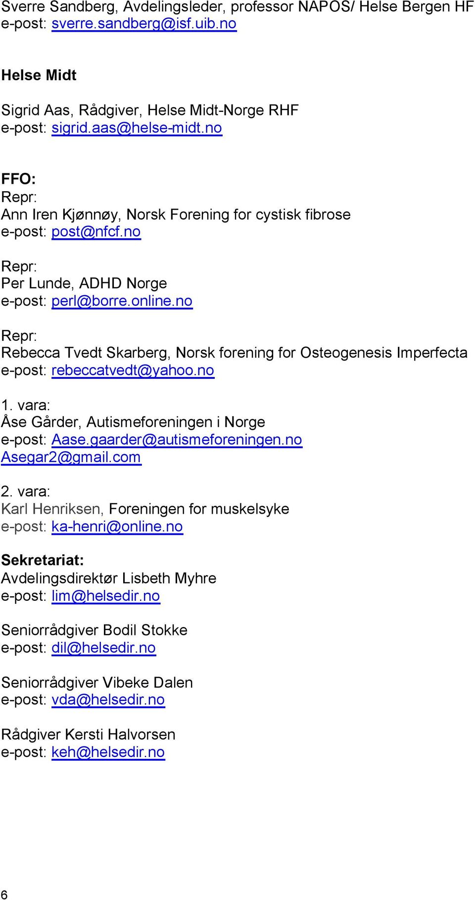 no Repr: Rebecca Tvedt Skarberg, Norsk forening for Osteogenesis Imperfecta e-post: rebeccatvedt@yahoo.no 1. vara: Åse Gårder, Autismeforeningen i Norge e-post: Aase.gaarder@autismeforeningen.