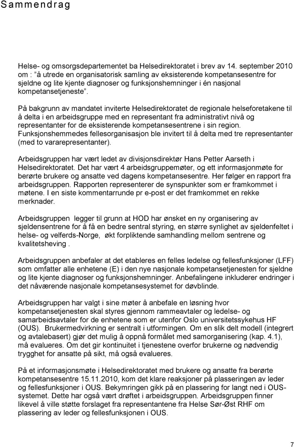 På bakgrunn av mandatet inviterte Helsedirektoratet de regionale helseforetakene til å delta i en arbeidsgruppe med en representant fra administrativt nivå og representanter for de eksisterende