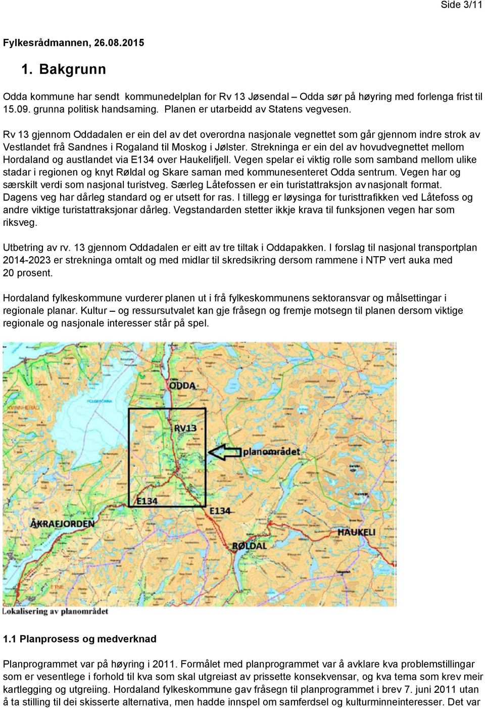 Strekninga er ein del av hovudvegnettet mellom Hordaland og austlandet via E134 over Haukelifjell.