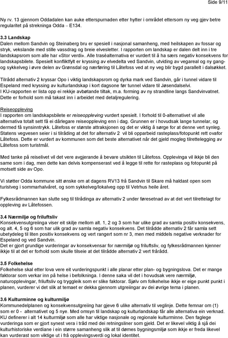 I rapporten om landskap er dalen delt inn i tre landskapsrom som alle har «Stor verdi». Alle trasèalternativa er vurdert til å ha særs negativ konsekvens for landskapsbilete.