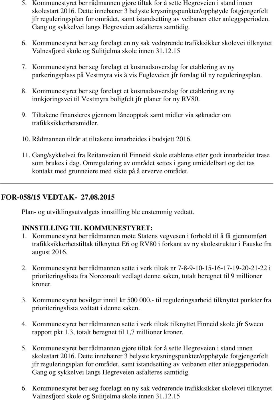 Gang og sykkelvei langs Hegreveien asfalteres samtidig. 6. Kommunestyret ber seg forelagt en ny sak vedrørende trafikksikker skolevei tilknyttet Valnesfjord skole og Sulitjelma skole innen 31.12.15 7.