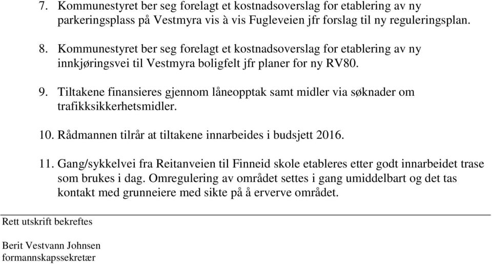 Tiltakene finansieres gjennom låneopptak samt midler via søknader om trafikksikkerhetsmidler. 10. Rådmannen tilrår at tiltakene innarbeides i budsjett 2016. 11.