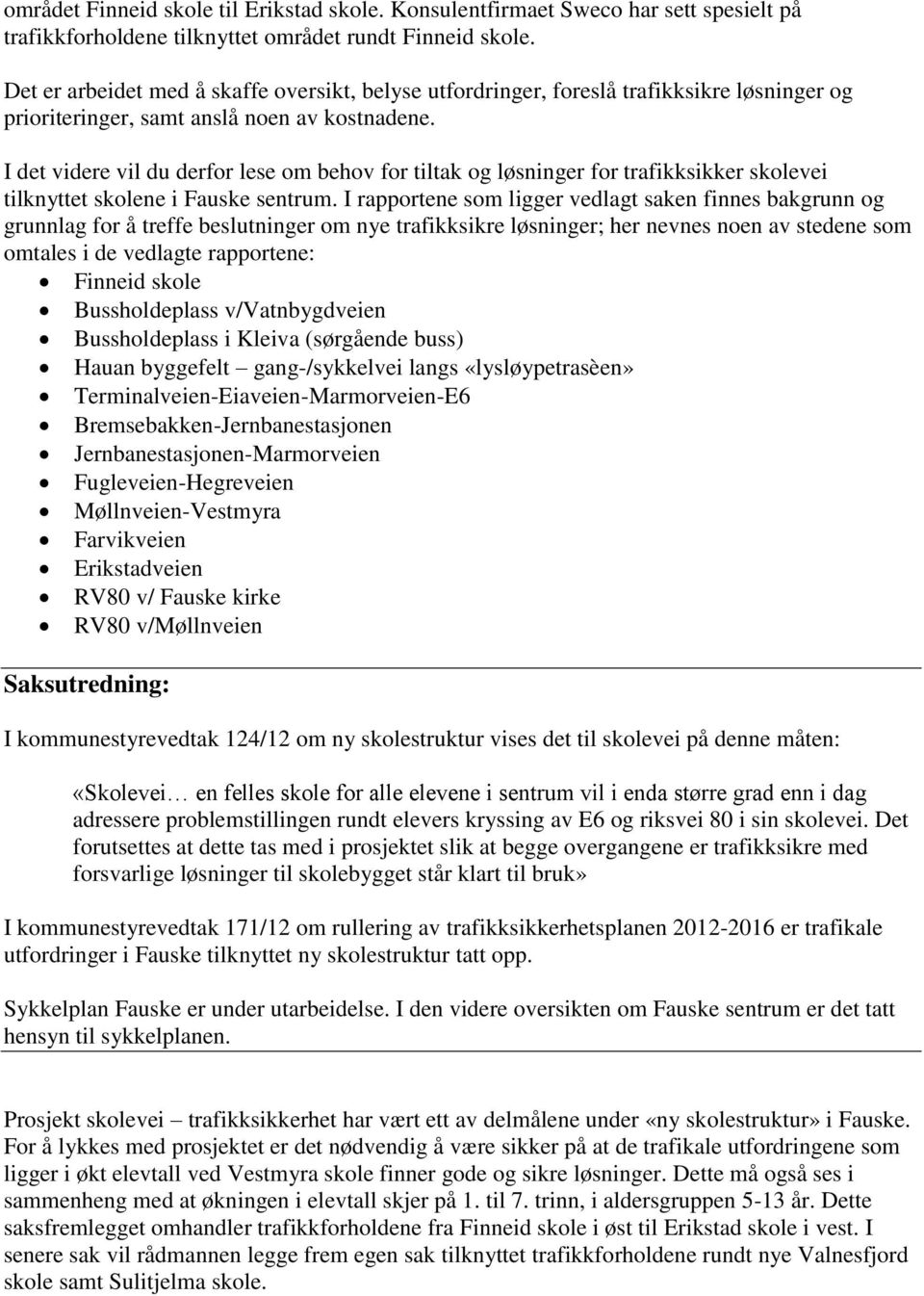 I det videre vil du derfor lese om behov for tiltak og løsninger for trafikksikker skolevei tilknyttet skolene i Fauske sentrum.