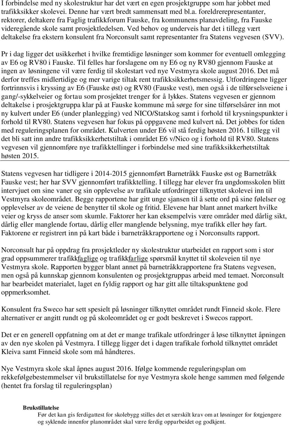 Pr i dag ligger det usikkerhet i hvilke fremtidige løsninger som kommer for eventuell omlegging av E6 og RV80 i Fauske.