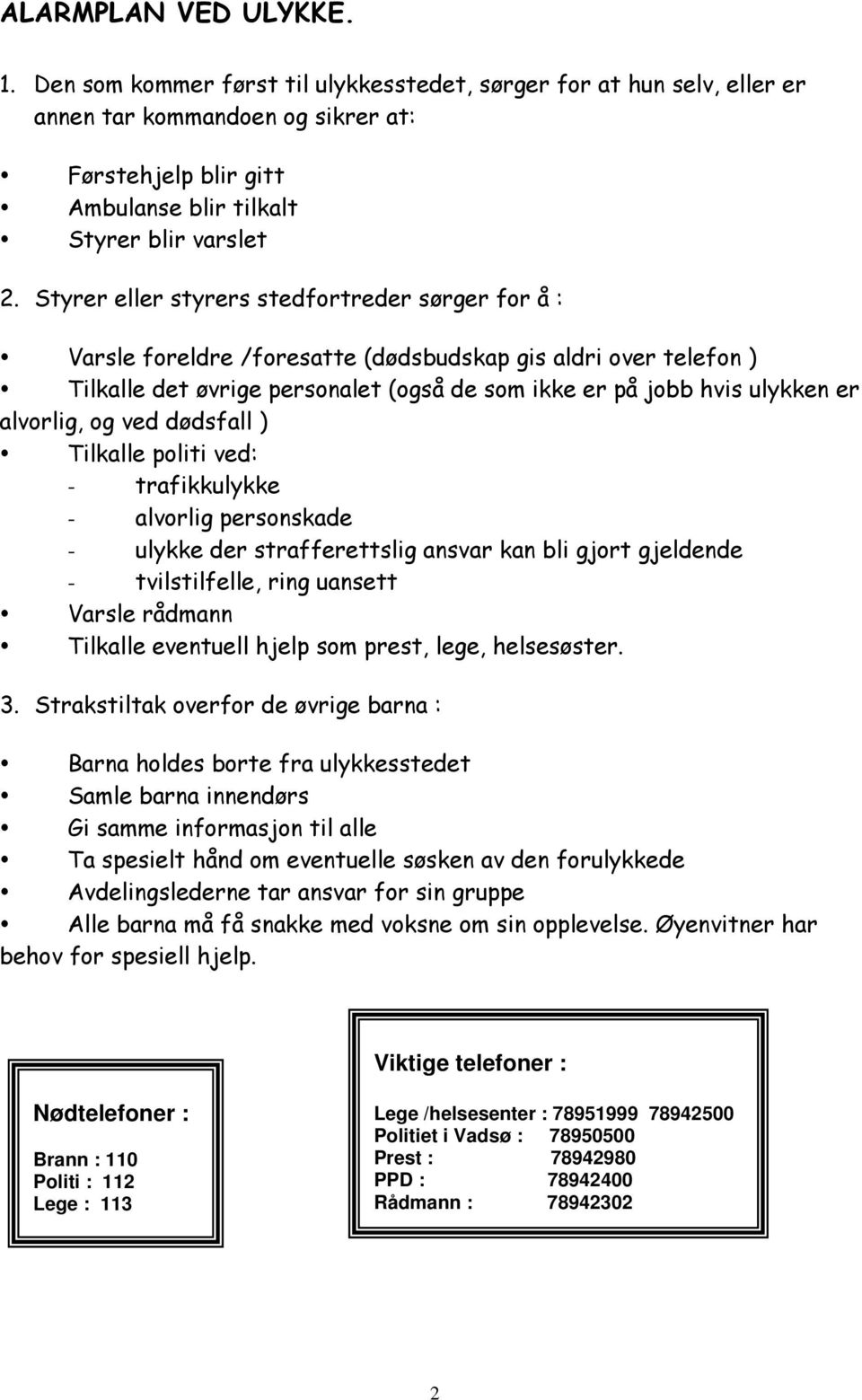 alvorlig, og ved dødsfall ) Tilkalle politi ved: - trafikkulykke - alvorlig personskade - ulykke der strafferettslig ansvar kan bli gjort gjeldende - tvilstilfelle, ring uansett Varsle rådmann