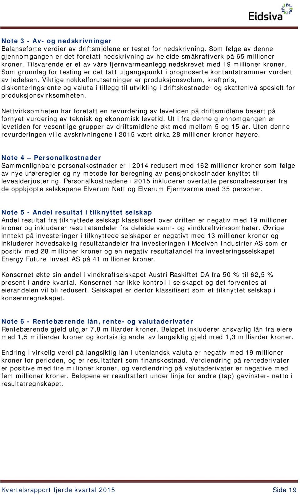 Som grunnlag for testing er det tatt utgangspunkt i prognoserte kontantstrømmer vurdert av ledelsen.