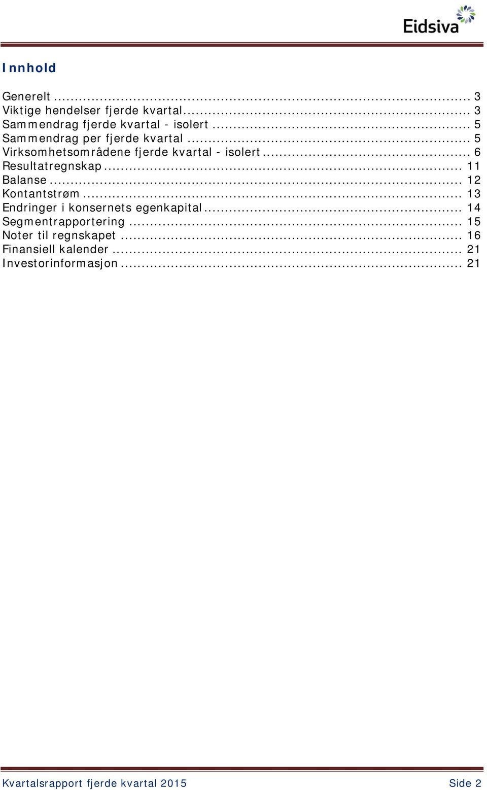 .. 11 Balanse... 12 Kontantstrøm... 13 Endringer i konsernets egenkapital... 14 Segmentrapportering.